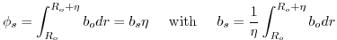 $\displaystyle \phi_s = \int_{R_o}^{R_o+\eta} b_o dr = b_s \eta
\hspace{5mm}\mathrm{with}\hspace{5mm}
b_s = \frac{1}{\eta} \int_{R_o}^{R_o+\eta} b_o dr $