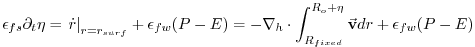 $\displaystyle \epsilon_{fs} \partial_t \eta =
\left. \dot{r} \right\vert _{r=r_...
...abla}_h \cdot \int_{R_{fixed}}^{R_o+\eta} \vec{\bf v} dr
+ \epsilon_{fw} (P-E)
$