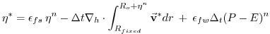 $\displaystyle {\eta}^* = \epsilon_{fs} \: {\eta}^{n} -
\Delta t {\bf\nabla}_h \...
...{fixed}}^{R_o+\eta^n} \vec{\bf v}^* dr
\: + \: \epsilon_{fw} \Delta_t (P-E)^{n}$