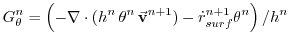 $\displaystyle G_\theta^n = \left(- \nabla \cdot (h^n \, \theta^n \, \vec{\bf v}^{n+1})
- \dot{r}_{surf}^{n+1} \theta^n \right) / h^n
$