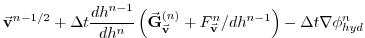 $\displaystyle \vec{\bf v}^{n-1/2} + \Delta t \frac{dh^{n-1}}{dh^{n}} \left(
\ve...
...}^{(n)} + F_{\vec{\bf v}}^{n}/dh^{n-1} \right)
- \Delta t \nabla \phi_{hyd}^{n}$