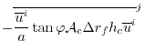 $\displaystyle - \overline{ \frac{ \overline{u}^i }{a} \tan{\varphi} {\cal A}_c \Delta r_f h_c \overline{ u }^i }^j$