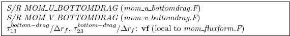 \fbox{ \begin{minipage}{4.75in}
{\em S/R MOM\_U\_BOTTOMDRAG} ({\em mom\_u\_botto...
...m-drag}/\Delta r_f$:
{\bf vf} (local to {\em mom\_fluxform.F})
\end{minipage} }