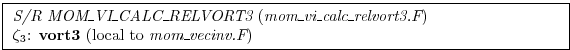 \fbox{ \begin{minipage}{4.75in}
{\em S/R MOM\_VI\_CALC\_RELVORT3} ({\em mom\_vi\...
....F})
\par
$\zeta_3$: {\bf vort3} (local to {\em mom\_vecinv.F})
\end{minipage} }