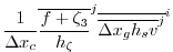 $\displaystyle \frac{1}{\Delta x_c}
\overline{ \frac{f + \zeta_3}{h_\zeta} }^j \overline{ \overline{ \Delta x_g h_s v }^j }^i$