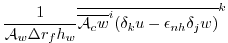 $\displaystyle \frac{1}{ {\cal A}_w \Delta r_f h_w } \overline{
\overline{ {\cal A}_c w }^i ( \delta_k u - \epsilon_{nh} \delta_j w )
}^k$