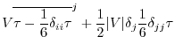 $\displaystyle V \overline{\tau - \frac{1}{6} \delta_{ii} \tau}^j
+ \frac{1}{2} \vert V\vert \delta_j \frac{1}{6} \delta_{jj} \tau$