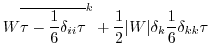 $\displaystyle W \overline{\tau - \frac{1}{6} \delta_{ii} \tau}^k
+ \frac{1}{2} \vert W\vert \delta_k \frac{1}{6} \delta_{kk} \tau$