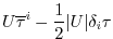 $\displaystyle U \overline{ \tau }^i - \frac{1}{2} \vert U\vert \delta_i \tau$