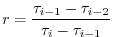 $\displaystyle r = \frac{ \tau_{i-1} - \tau_{i-2} }{ \tau_{i} - \tau_{i-1} }$