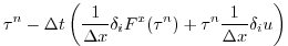 $\displaystyle \tau^{n}
- \Delta t \left( \frac{1}{\Delta x} \delta_i F^x(\tau^{n})
+ \tau^{n} \frac{1}{\Delta x} \delta_i u \right)$