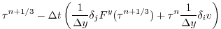 $\displaystyle \tau^{n+1/3}
- \Delta t \left( \frac{1}{\Delta y} \delta_j F^y(\tau^{n+1/3})
+ \tau^{n} \frac{1}{\Delta y} \delta_i v \right)$