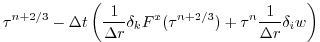 $\displaystyle \tau^{n+2/3}
- \Delta t \left( \frac{1}{\Delta r} \delta_k F^x(\tau^{n+2/3})
+ \tau^{n} \frac{1}{\Delta r} \delta_i w \right)$