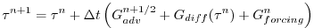 $\displaystyle \tau^{n+1} = \tau^{n} + \Delta t \left( G^{n+1/2}_{adv} + G_{diff}(\tau^{n}) + G^{n}_{forcing} \right)$