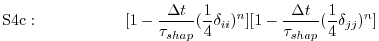 $\displaystyle \mathrm{S4c:}\hspace{2cm}
[1 - \frac{\Delta t}{\tau_{shap}} (\fra...
...}\delta_{ii})^n]
[1 - \frac{\Delta t}{\tau_{shap}} (\frac{1}{4}\delta_{jj})^n]
$