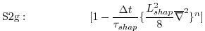 $\displaystyle \mathrm{S2g:}\hspace{2cm}
[1 - \frac{\Delta t}{\tau_{shap}}
\{ \frac{L_{shap}^2}{8} \overline{\nabla}^2 \}^n]
$