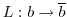 $ L:
b\rightarrow \overline{b}$