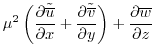 $\displaystyle \mu^2\left({\frac{\partial{{\tilde {\overline{u}}}}}{\partial{x}}...
...rline{v}}}}}{\partial{y}}} \right)+{\frac{\partial{\overline{w}}}{\partial{z}}}$
