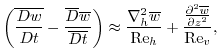 $\displaystyle \left(\overline{\frac{D{w}}{Dt}}-\frac{\overline{D}{\overline{w}}...
... Re}_h}
+\frac{{\frac{\partial^2{\overline{w}}}{{\partial{z}}^2}}}{{\rm Re}_v},$