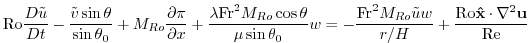 $\displaystyle {\rm Ro}\frac{D{{\tilde u}}}{Dt} - \frac{{\tilde v} \sin\theta}{\...
...Ro}}{\tilde u}w}{r/H} +\frac{{\rm Ro}{\bf\hat x}\cdot\nabla^2{\bf u}}{{\rm Re}}$