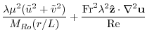 $\displaystyle \frac{\lambda\mu^2({\tilde u}^2+{\tilde v}^2)}{{M_{Ro}}(r/L)}
+\frac{{\rm Fr}^2\lambda^2{\bf\hat z}\cdot\nabla^2{\bf u}}{{\rm Re}}$
