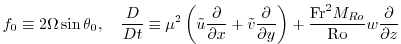 $\displaystyle f_0\equiv2\Omega\sin\theta_0,\ \ \ \frac{D}{Dt} \equiv \mu^2\left...
...al y} \right) +\frac{{\rm Fr}^2{M_{Ro}}}{{\rm Ro}} w\frac{\partial}{\partial z}$