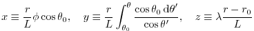 $\displaystyle x\equiv \frac{r}{L} \phi \cos \theta_0, \ \ \ y\equiv \frac{r}{L}...
...s \theta_0 {\,\rm d\theta}'}{\cos\theta'}, \ \ \ z\equiv \lambda\frac{r-r_0}{L}$