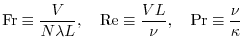 $\displaystyle {\rm Fr}\equiv\frac{V}{N \lambda L}, \ \ \ {\rm Re}\equiv\frac{VL}{\nu}, \ \ \ {\rm Pr}\equiv\frac{\nu}{\kappa}$