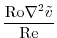 $\displaystyle \frac{{\rm Ro}\nabla^2{{\tilde v}}}{{\rm Re}}$