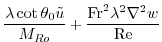 $\displaystyle \frac{\lambda\cot \theta_0 {\tilde u}}{{M_{Ro}}}
+\frac{{\rm Fr}^2\lambda^2\nabla^2w}{{\rm Re}}$