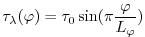 $\displaystyle \tau_{\lambda}(\varphi) = \tau_{0}\sin(\pi \frac{\varphi}{L_{\varphi}})$