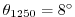 $ \theta_{1250}=8^{\circ}$