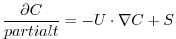 $\displaystyle \frac{\partial C}{partial t} = -U \cdot \nabla C + S$
