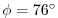 $ \phi=76^{\circ}$