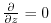 $ \frac{\partial}{\partial z}=0$
