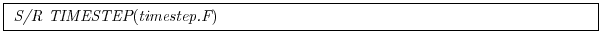 \fbox{
\begin{minipage}{5.0in}
{\it S/R TIMESTEP}({\it timestep.F})
\end{minipage}}