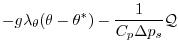 $\displaystyle - g\lambda_{\theta} ( \theta - \theta^{\ast} )
- \frac{1}{C_{p} \Delta p_{s}}{\cal Q}$