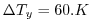 $\displaystyle \Delta T_y = 60.K$