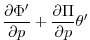 $\displaystyle \frac{\partial \Phi ^{\prime }}{\partial p}
+\frac{\partial \Pi }{\partial p}\theta ^{\prime }$