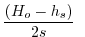 $\displaystyle \frac{(H_o - h_s)}{2 s} \;\;$