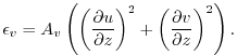 $\displaystyle \epsilon_v = A_v \left(\left(\frac{\partial u}{\partial z}\right)^2 + \left(\frac{\partial v}{\partial z}\right)^2 \right).$