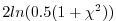 $\displaystyle 2 ln(0.5(1+\chi^2))$