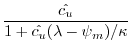 $\displaystyle \frac {\hat{c_u}}{1+\hat{c_u}(\lambda - \psi_m)/\kappa}$