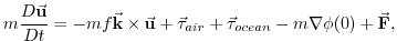 $\displaystyle m \frac{D\ensuremath{\vec{\mathbf{u}}}}{Dt} = -mf\ensuremath{\vec...
...f{\mathbf{\tau}}}}_{ocean} - m \nabla{\phi(0)} + \ensuremath{\vec{\mathbf{F}}},$
