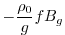 $\displaystyle -\frac{\rho_0}{g}f B_g %\label{sec:diag:pv:eq12}
$
