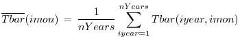 $\displaystyle \overline{Tbar}(imon) \, = \, \frac{1}{nYears}
\sum_{iyear=1}^{nYears} Tbar(iyear,imon)
$