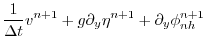 $\displaystyle \frac{1}{\Delta t} v^{n+1} + g \partial_y \eta^{n+1} + \partial_y \phi_{nh}^{n+1}$