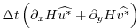 $\displaystyle \Delta t \left( \partial_x H \widehat{u^{*}}
+ \partial_y H \widehat{v^{*}} \right)$