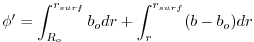 $\displaystyle \phi' = \int^{r_{surf}}_{R_o} b_o dr + \int^{r_{surf}}_r (b - b_o) dr$