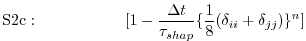 $\displaystyle \mathrm{S2c:}\hspace{2cm}
[1 - \frac{\Delta t}{\tau_{shap}}
\{ \frac{1}{8} (\delta_{ii} + \delta_{jj}) \}^n]
$
